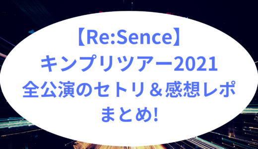 【Re:Sence】キンプリツアー2021｜全公演のセトリ&感想レポまとめ