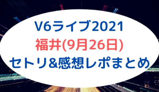 V6ライブ2021｜福井(9月26日)セトリ&感想レポまとめ