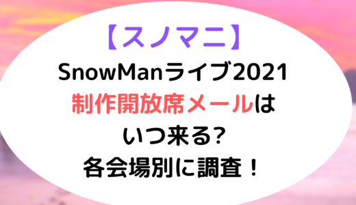 SnowManライブ2021｜制作開放席メールはいつ来る?各会場別に調査！