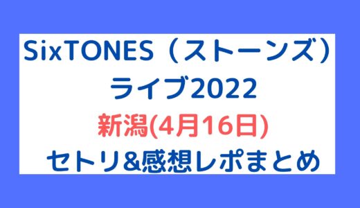 SixTONES(ストーンズ)ライブ2022｜新潟(4月16日)セトリ・感想レポまとめ