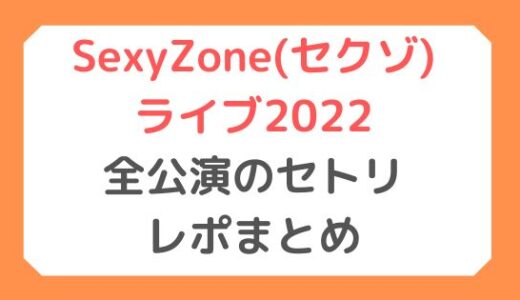 SexyZone(セクゾ)ライブ2022｜全公演のセトリ・レポまとめ