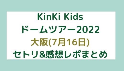 KinKi Kidsドームツアー2022｜大阪(7月16日)セトリ・感想レポまとめ