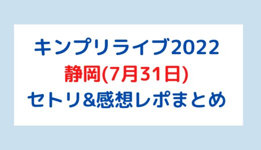 キンプリライブ2022｜静岡(7月31日)セトリ・感想レポまとめ