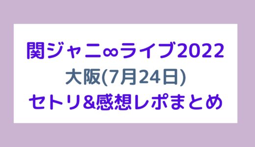 関ジャニ∞ライブ2022｜大阪(7月24日)セトリ・感想レポまとめ