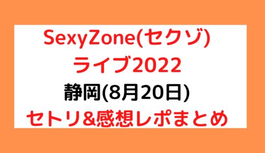 SexyZone(セクゾ)ライブ2022｜静岡(8月20日)セトリ・感想レポまとめ