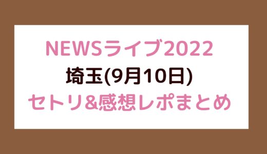 NEWSライブ2022｜埼玉(9月10日)セトリ・感想レポまとめ