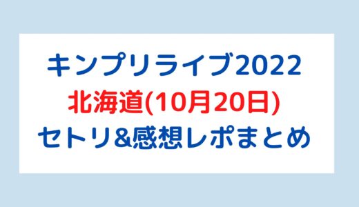 キンプリライブ2022｜北海道(10月20日)セトリ・感想レポまとめ
