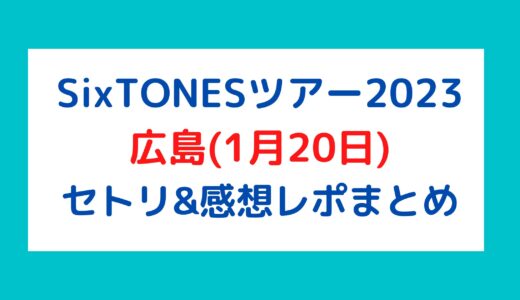 SixTONES(ストーンズ)ライブ2023｜広島(1月20日)セトリ・感想レポまとめ