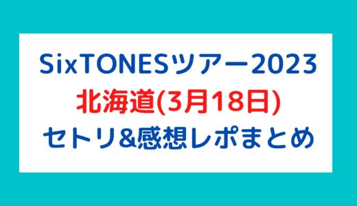 SixTONES(ストーンズ)ライブ2023｜北海道(3月18日)セトリ・感想レポまとめ