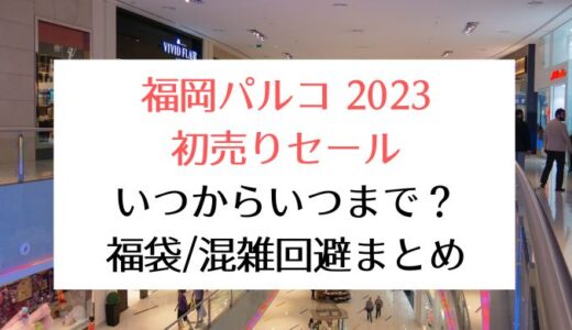 福岡パルコ2023初売りセール｜いつからいつまで?福袋情報/混雑まとめ
