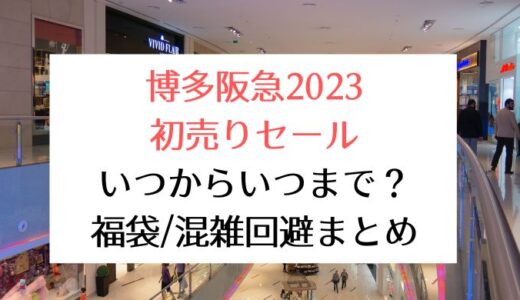 博多阪急2023初売りセール｜いつからいつまで?福袋情報/混雑回避まとめ!
