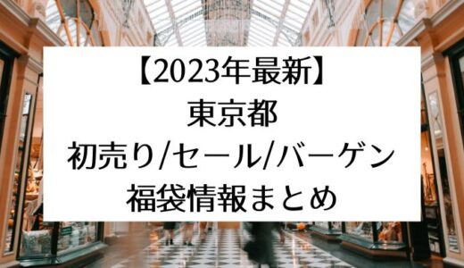 【2023年最新】東京都の初売り/セール/バーゲン・福袋情報まとめ