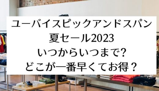 ユーバイスピックアンドスパン夏セール2023｜いつからいつまで？どこが一番早くてお得？