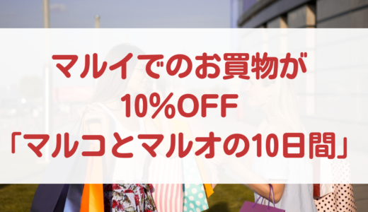 マルイでのお買物が10％OFF「マルコとマルオの10日間」